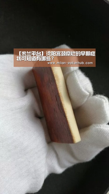 【米兰平台】沈阳宫颈糜烂的早期症状可知道有哪些?(图1) 米兰直播